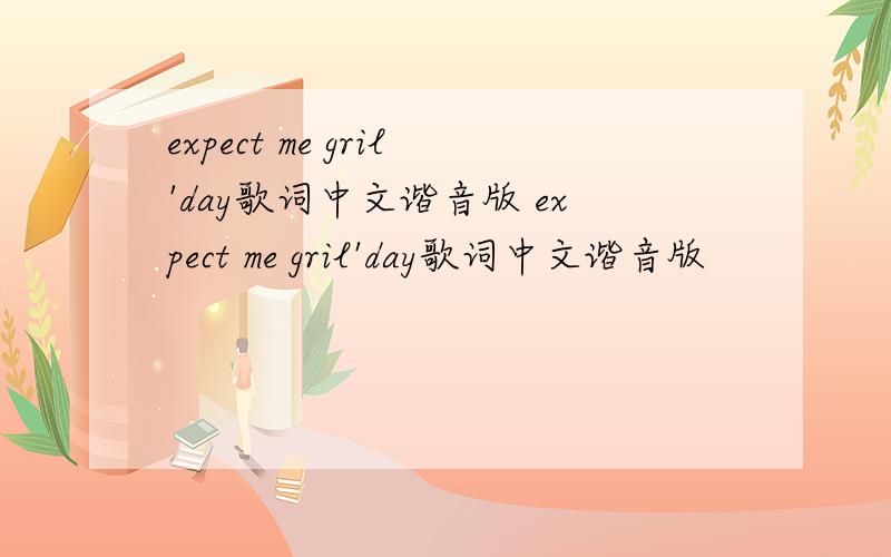 expect me gril'day歌词中文谐音版 expect me gril'day歌词中文谐音版