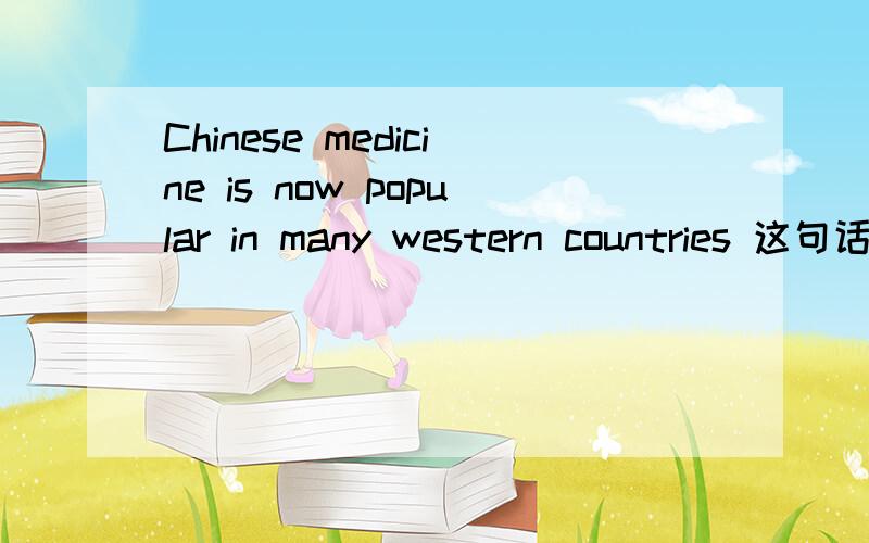 Chinese medicine is now popular in many western countries 这句话是啥意思?