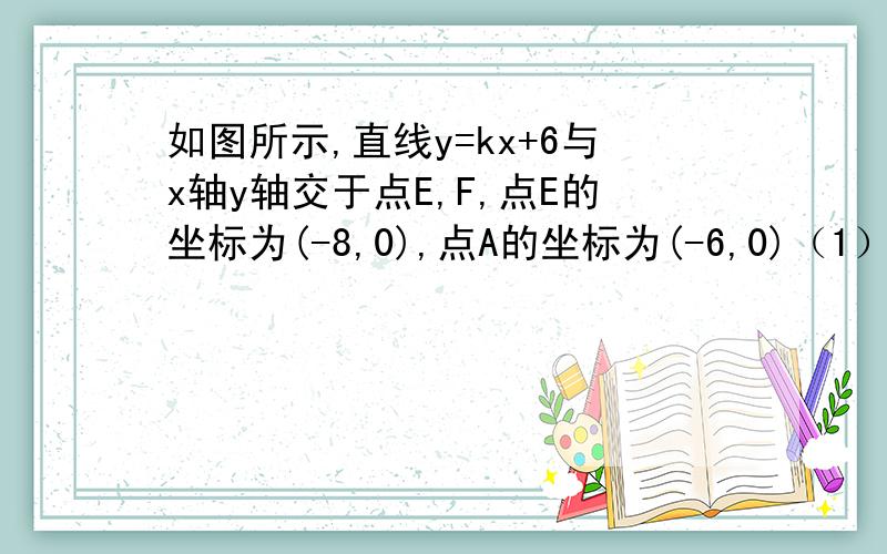 如图所示,直线y=kx+6与x轴y轴交于点E,F,点E的坐标为(-8,0),点A的坐标为(-6,0)（1）求K的值（2）若点P（x,y）是第二象限的直线上一个动点,当点P运动过程中,试写出△OPA的面积S与x的函数关系式,并