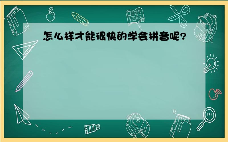 怎么样才能很快的学会拼音呢?