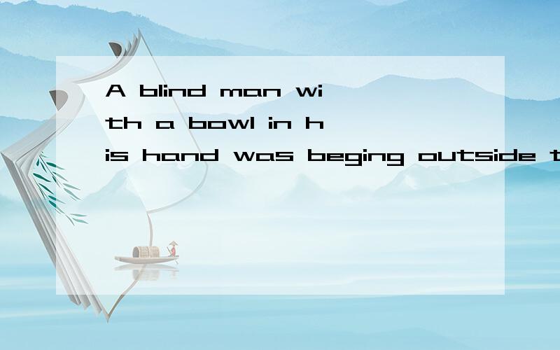 A blind man with a bowl in his hand was beging outside the shop分析一下句子结构好吗