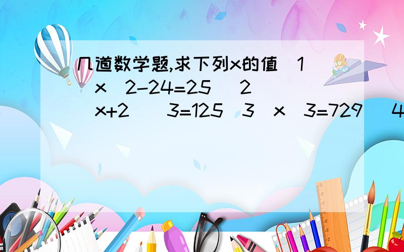 几道数学题,求下列x的值（1）x^2-24=25 (2)(x+2)^3=125(3)x^3=729 (4)9(3-y)^2=4(5)27(x-2/3)^3+125=0