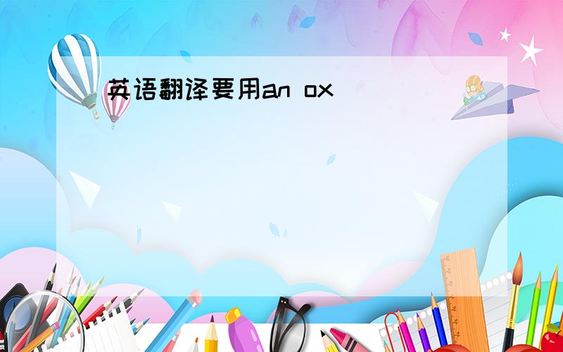 英语翻译要用an ox