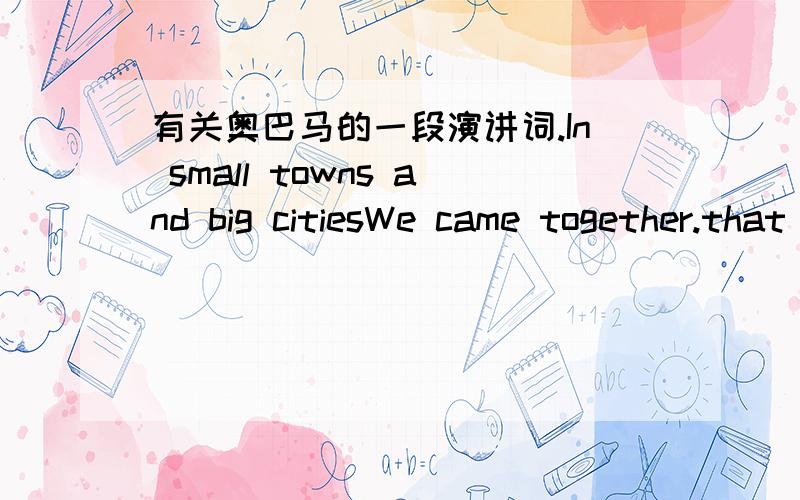 有关奥巴马的一段演讲词.In small towns and big citiesWe came together.that we're one nation,We're one peopleand our time for change has come!这段是他哪次演讲里的?最好能有视频.