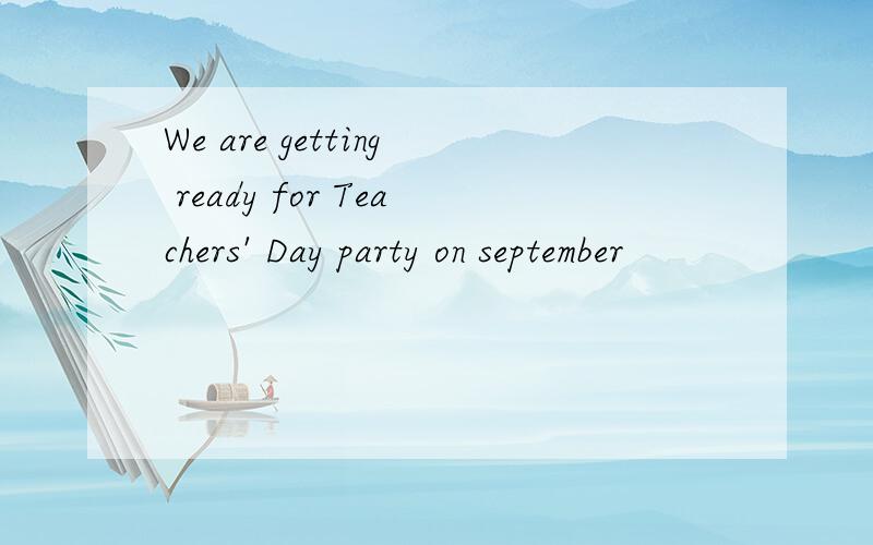 We are getting ready for Teachers' Day party on september