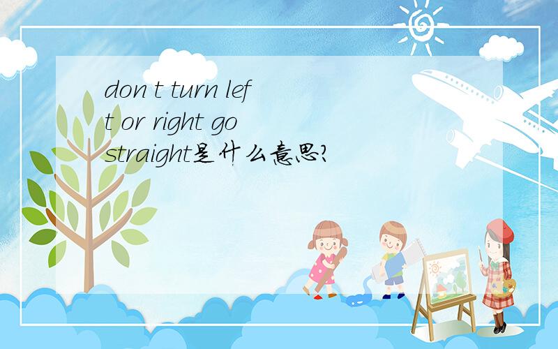 don t turn left or right go straight是什么意思?