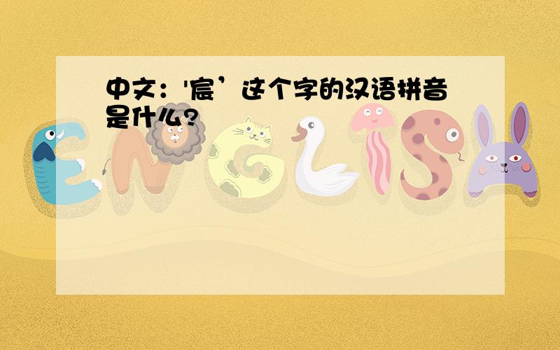 中文：'宸’这个字的汉语拼音是什么?