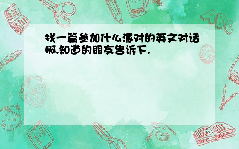 找一篇参加什么派对的英文对话啊.知道的朋友告诉下.