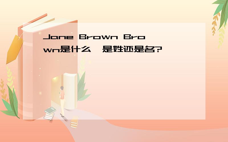 Jane Brown Brown是什么,是姓还是名?