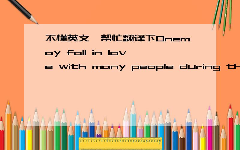 不懂英文,帮忙翻译下Onemay fall in love with many people during the lifetime. When you finallyget your own happiness, you will understand the previous sadness iskind of treasure, which makes you better to hold and cherish the peopleyou love.