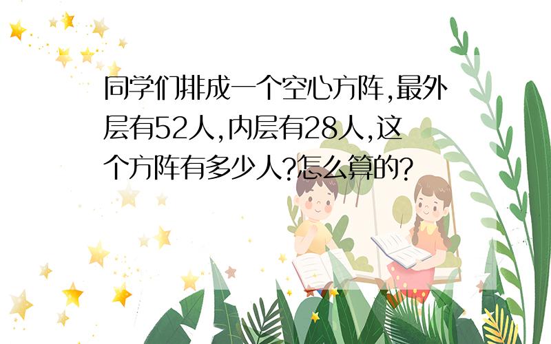 同学们排成一个空心方阵,最外层有52人,内层有28人,这个方阵有多少人?怎么算的?