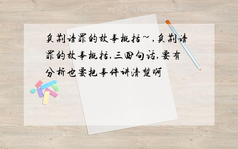 负荆请罪的故事概括~,负荆请罪的故事概括,三四句话,要有分析也要把事件讲清楚啊