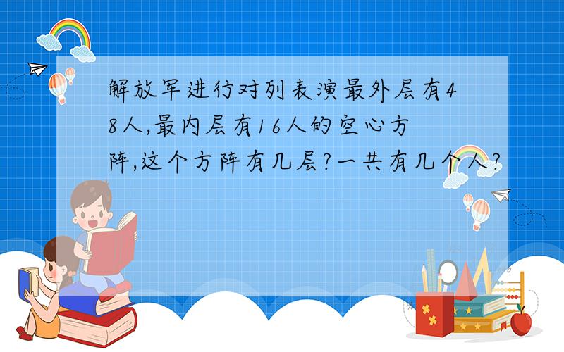 解放军进行对列表演最外层有48人,最内层有16人的空心方阵,这个方阵有几层?一共有几个人?