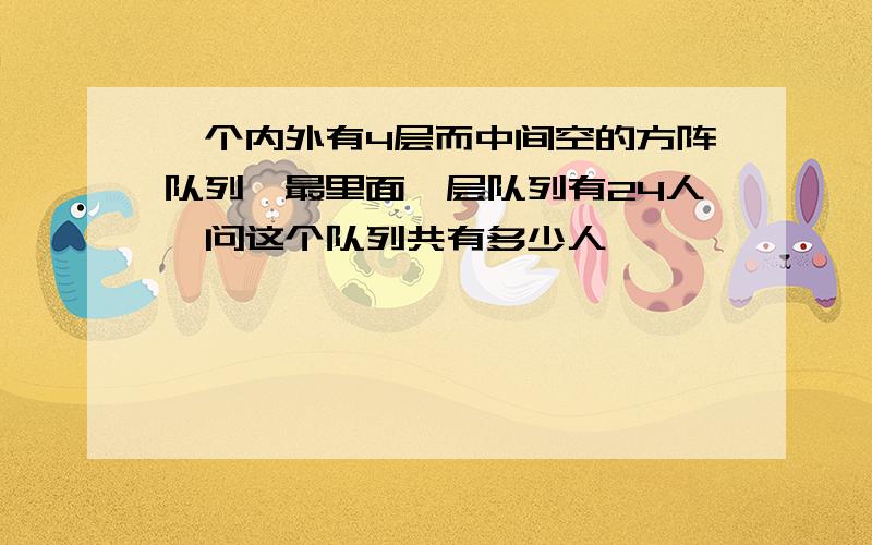 一个内外有4层而中间空的方阵队列,最里面一层队列有24人,问这个队列共有多少人