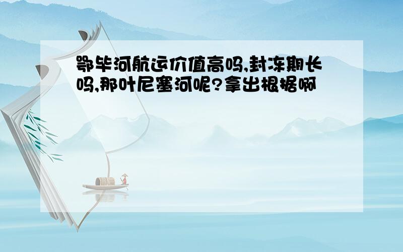 鄂毕河航运价值高吗,封冻期长吗,那叶尼塞河呢?拿出根据啊