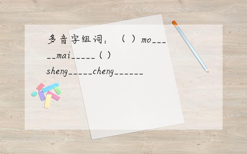 多音字组词：（ ）mo_____mai_____ ( )sheng_____cheng______