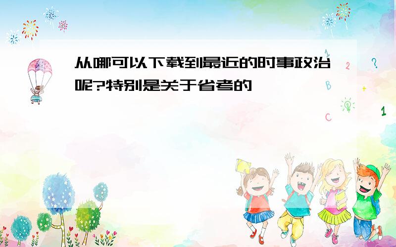 从哪可以下载到最近的时事政治呢?特别是关于省考的