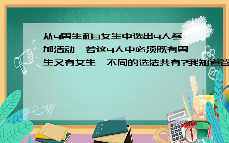 从4男生和3女生中选出4人参加活动,若这4人中必须既有男生又有女生,不同的选法共有?我知道答案是34为什么不能用C31C41C52?算出来是120种……什么时候可以用这样的连乘,可以举个例吗?