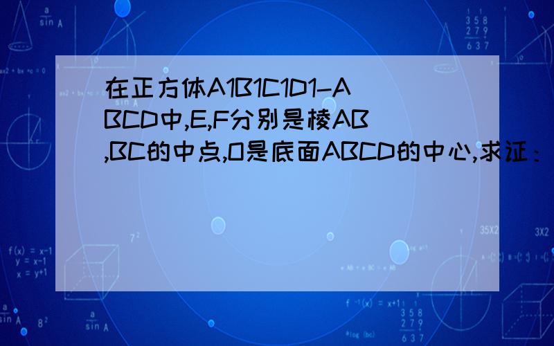 在正方体A1B1C1D1-ABCD中,E,F分别是棱AB,BC的中点,O是底面ABCD的中心,求证：EF⊥平面BB1O