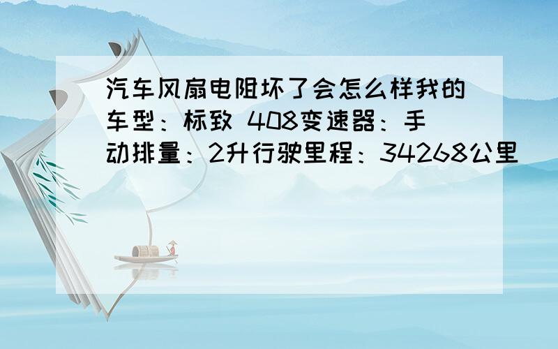 汽车风扇电阻坏了会怎么样我的车型：标致 408变速器：手动排量：2升行驶里程：34268公里