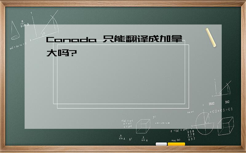 Canada 只能翻译成加拿大吗?