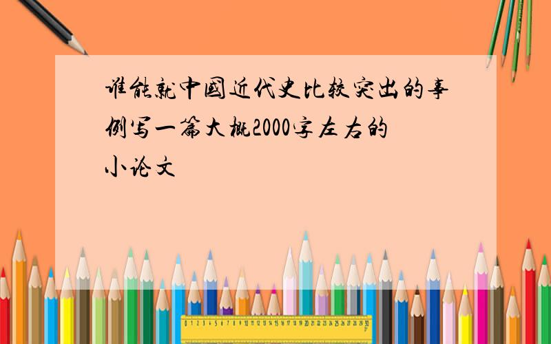 谁能就中国近代史比较突出的事例写一篇大概2000字左右的小论文