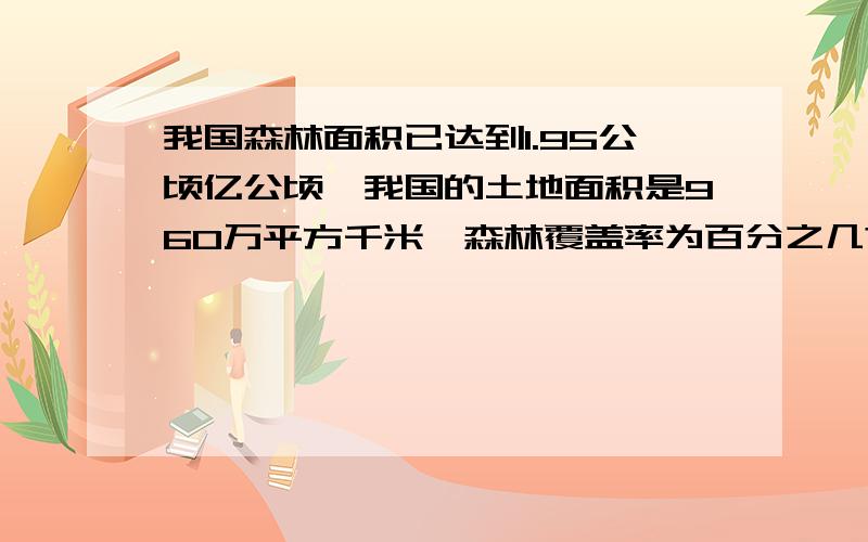 我国森林面积已达到1.95公顷亿公顷,我国的土地面积是960万平方千米,森林覆盖率为百分之几?如果覆盖率要达到30%,森林面积应达到多少亿公顷?