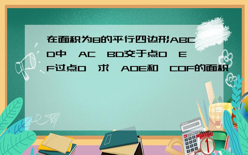 在面积为8的平行四边形ABCD中,AC,BD交于点O,EF过点O,求△AOE和△COF的面积