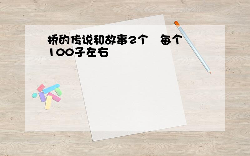 桥的传说和故事2个   每个100子左右