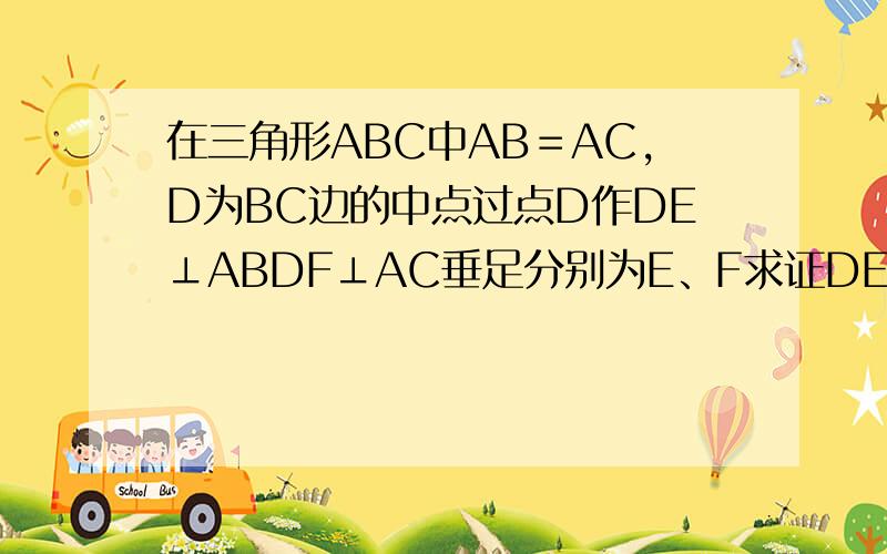 在三角形ABC中AB＝AC,D为BC边的中点过点D作DE⊥ABDF⊥AC垂足分别为E、F求证DE＝DF