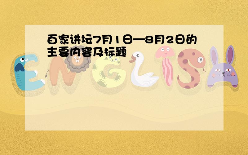 百家讲坛7月1日—8月2日的主要内容及标题