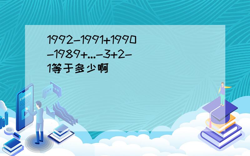 1992-1991+1990-1989+...-3+2-1等于多少啊