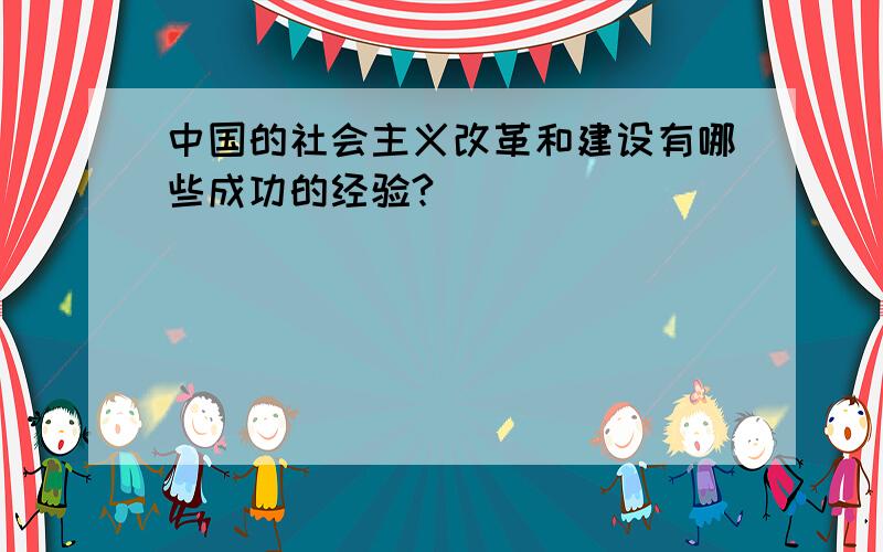 中国的社会主义改革和建设有哪些成功的经验?