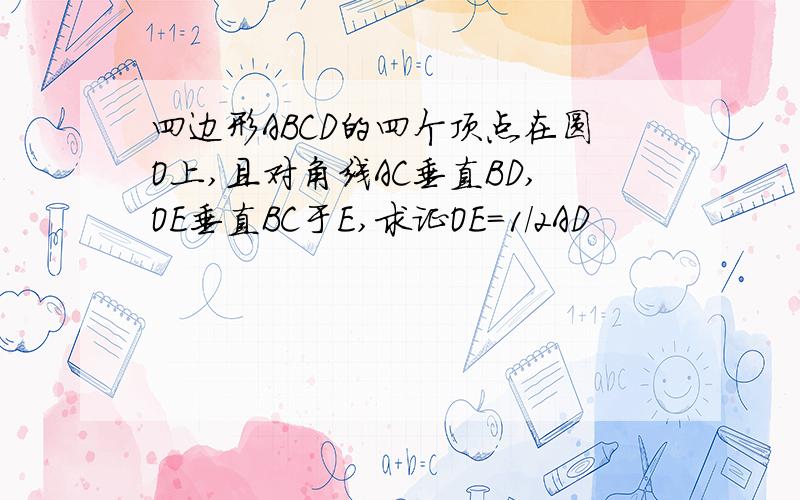 四边形ABCD的四个顶点在圆O上,且对角线AC垂直BD,OE垂直BC于E,求证OE=1/2AD