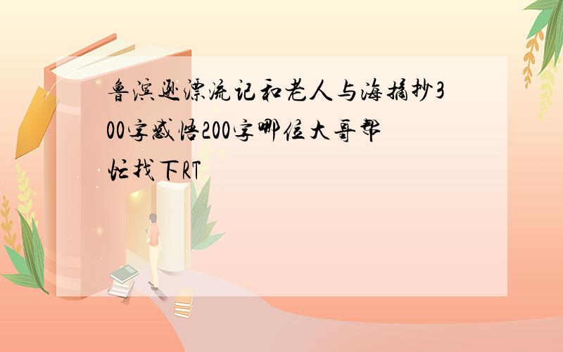 鲁滨逊漂流记和老人与海摘抄300字感悟200字哪位大哥帮忙找下RT