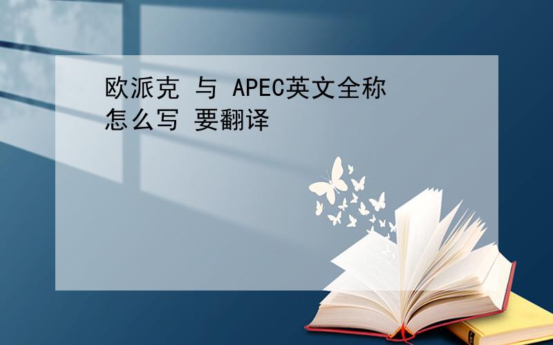 欧派克 与 APEC英文全称怎么写 要翻译