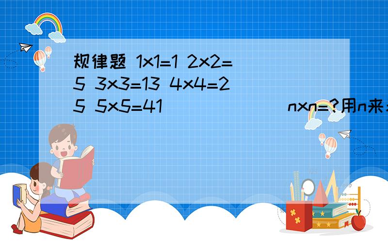 规律题 1x1=1 2x2=5 3x3=13 4x4=25 5x5=41```````nxn=?用n来表示规律,x是乘的意思