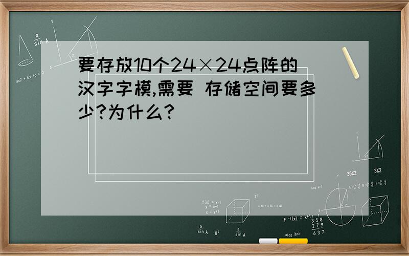 要存放10个24×24点阵的汉字字模,需要 存储空间要多少?为什么?