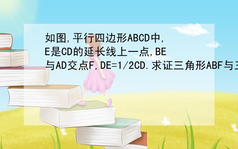 如图,平行四边形ABCD中,E是CD的延长线上一点,BE与AD交点F,DE=1/2CD.求证三角形ABF与三角形CEB相似