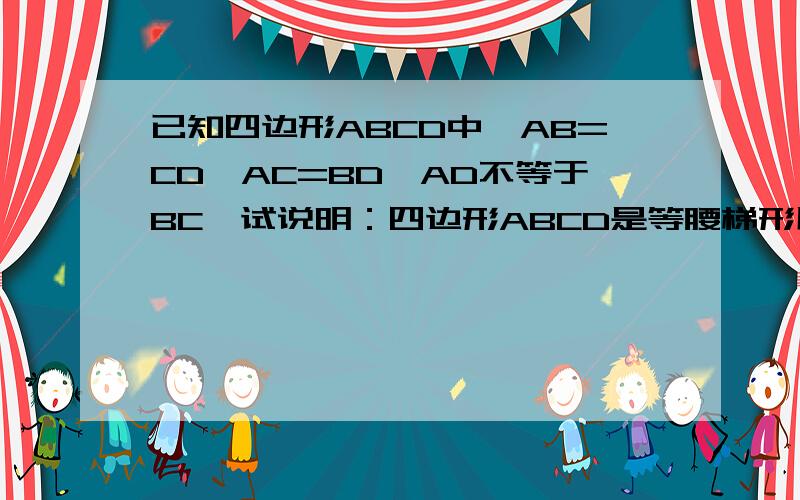 已知四边形ABCD中,AB=CD,AC=BD,AD不等于BC,试说明：四边形ABCD是等腰梯形用延长AB.CD交于G点的方法.