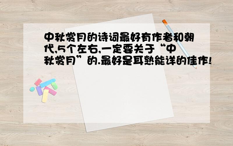 中秋赏月的诗词最好有作者和朝代,5个左右,一定要关于“中秋赏月”的.最好是耳熟能详的佳作!