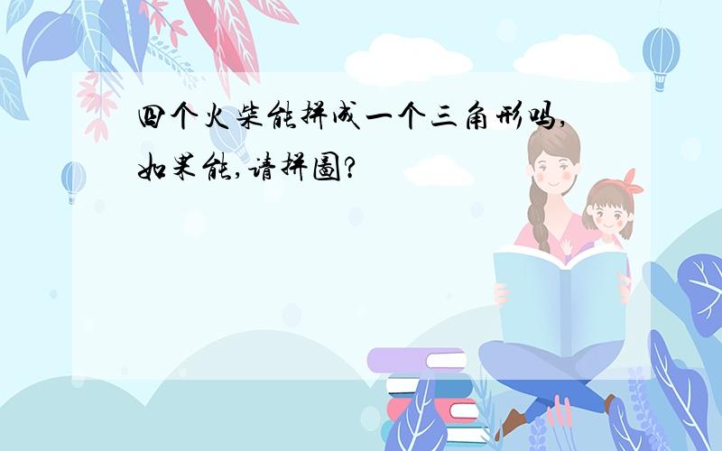 四个火柴能拼成一个三角形吗,如果能,请拼图?