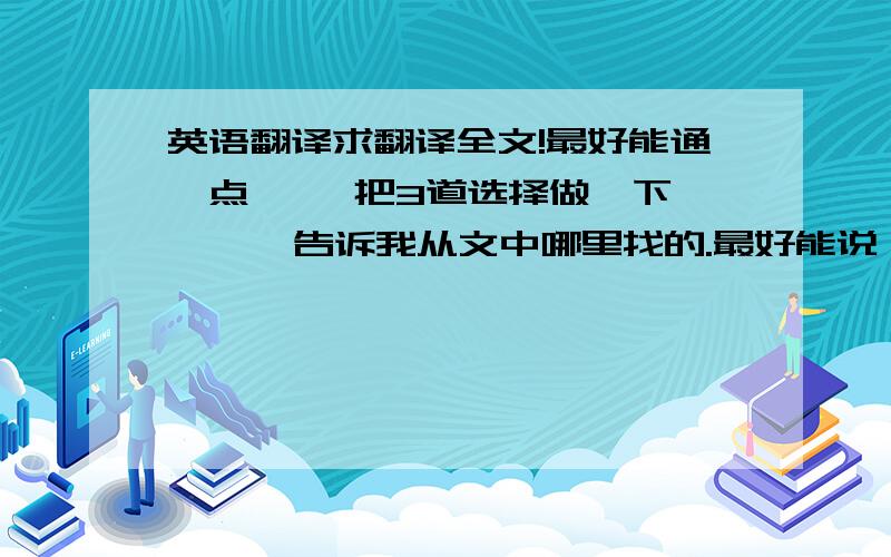 英语翻译求翻译全文!最好能通一点,   把3道选择做一下,    告诉我从文中哪里找的.最好能说一下,为什么不选其他的.