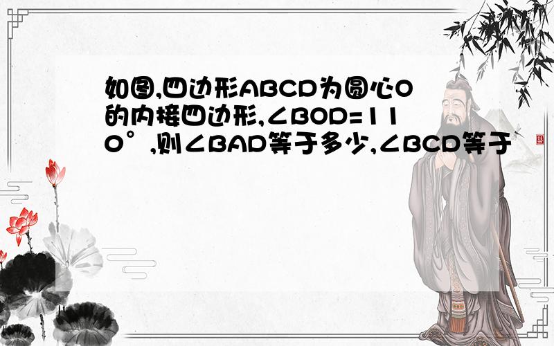 如图,四边形ABCD为圆心O的内接四边形,∠BOD=110°,则∠BAD等于多少,∠BCD等于