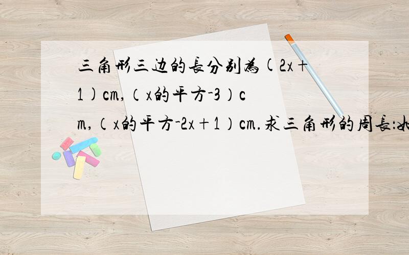 三角形三边的长分别为(2x+1)cm,（x的平方-3）cm,（x的平方-2x+1）cm.求三角形的周长：如果如果x=3,三角形的周长是多少cm