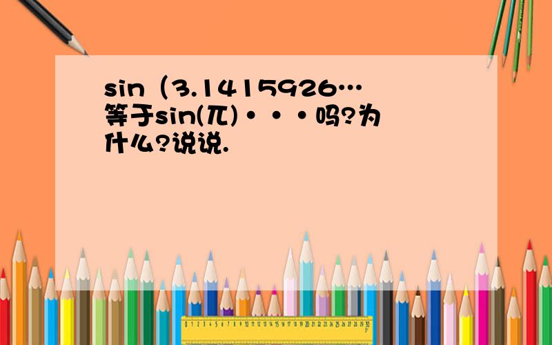 sin（3.1415926…等于sin(兀)···吗?为什么?说说.