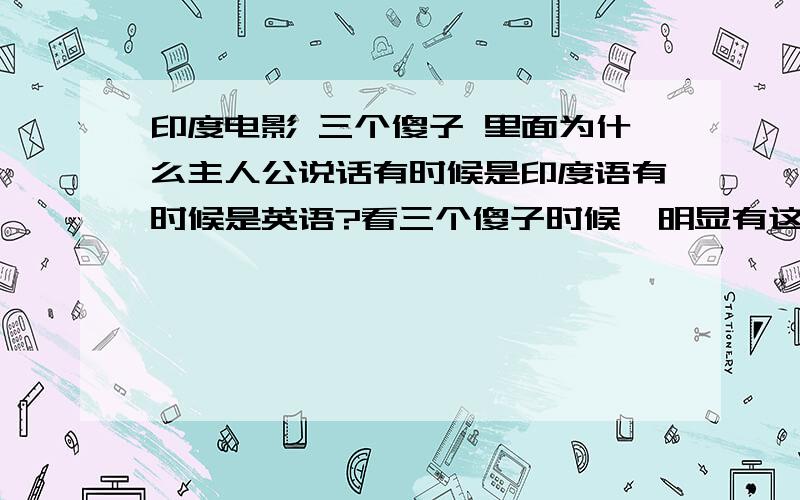 印度电影 三个傻子 里面为什么主人公说话有时候是印度语有时候是英语?看三个傻子时候,明显有这印度电影 三个傻子 里面为什么主人公说话有时候是印度语有时候是英语?看三个傻子时候,