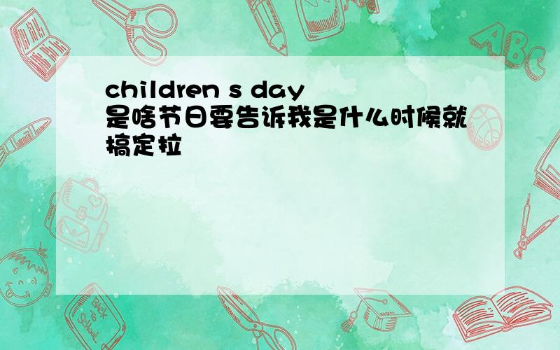 children s day是啥节日要告诉我是什么时候就搞定拉