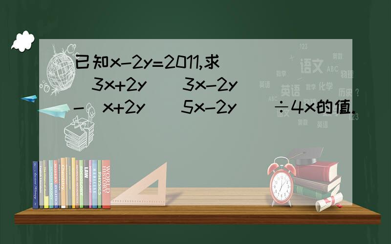 已知x-2y=2011,求[(3x+2y)(3x-2y)-(x+2y)(5x-2y)]÷4x的值.