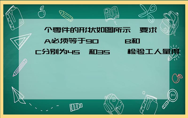 一个零件的形状如图所示,要求∠A必须等于90°,∠B和∠C分别为45°和35°,检验工人量得∠BDC=159°,就